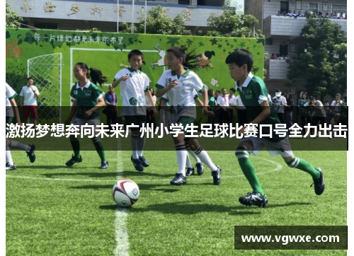 激扬梦想奔向未来广州小学生足球比赛口号全力出击