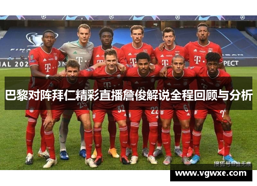 巴黎对阵拜仁精彩直播詹俊解说全程回顾与分析