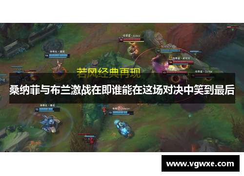 桑纳菲与布兰激战在即谁能在这场对决中笑到最后